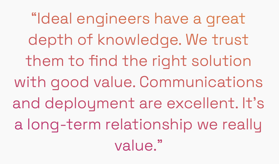 Quote about the depth of knowledge Ideal engineers have from an Ideal customer.